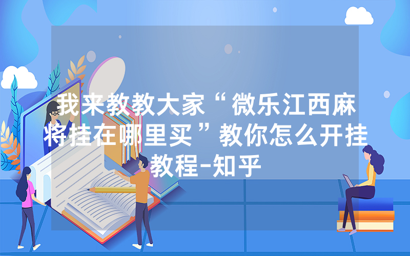 我来教教大家“微乐江西麻将挂在哪里买”教你怎么开挂教程-知乎