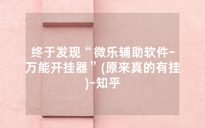 终于发现“微乐辅助软件-万能开挂器”(原来真的有挂)-知乎