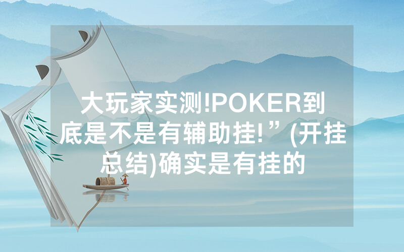 大玩家实测!POKER到底是不是有辅助挂!”(开挂总结)确实是有挂的