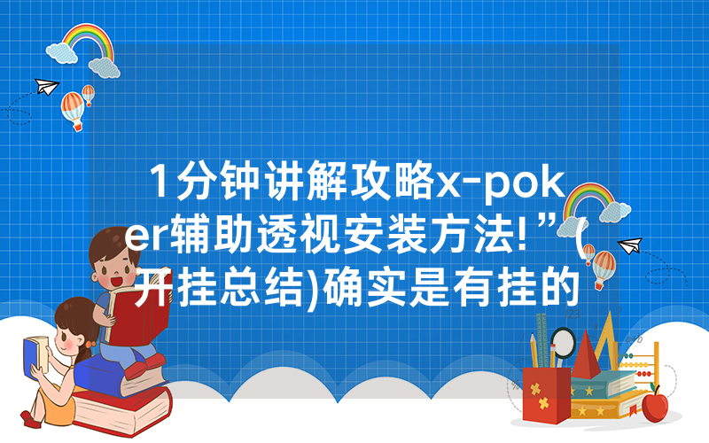 1分钟讲解攻略x-poker辅助透视安装方法!”(开挂总结)确实是有挂的