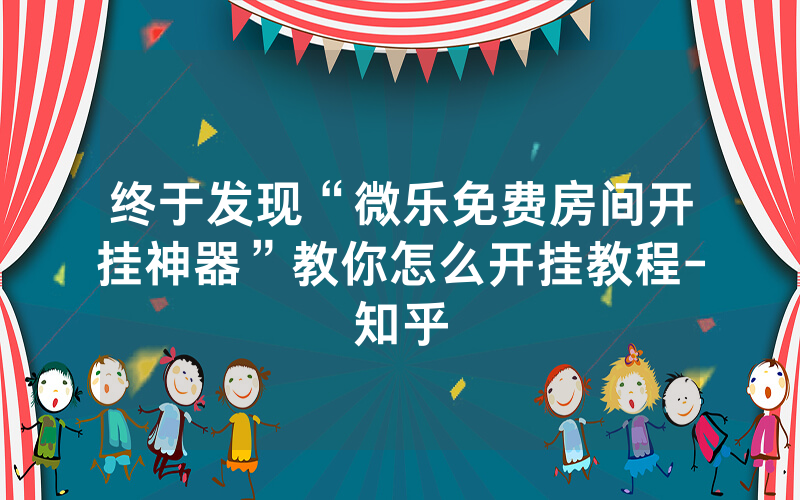 终于发现“微乐免费房间开挂神器”教你怎么开挂教程-知乎