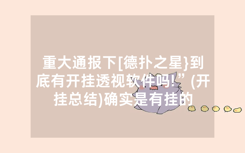 重大通报下[德扑之星}到底有开挂透视软件吗!”(开挂总结)确实是有挂的
