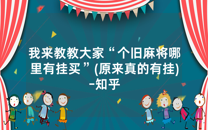 我来教教大家“个旧麻将哪里有挂买”(原来真的有挂)-知乎