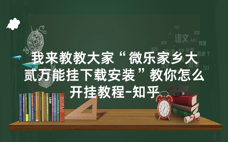 我来教教大家“微乐家乡大贰万能挂下载安装”教你怎么开挂教程-知乎