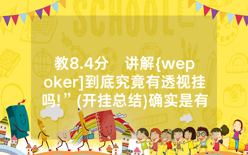 教8.4分鐘讲解{wepoker]到底究竟有透视挂吗!”(开挂总结)确实是有挂的
