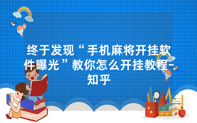 终于发现“手机麻将开挂软件曝光”教你怎么开挂教程-知乎