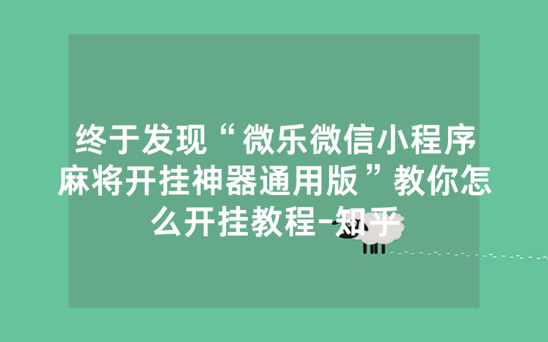 终于发现“微乐微信小程序麻将开挂神器通用版”教你怎么开挂教程-知乎