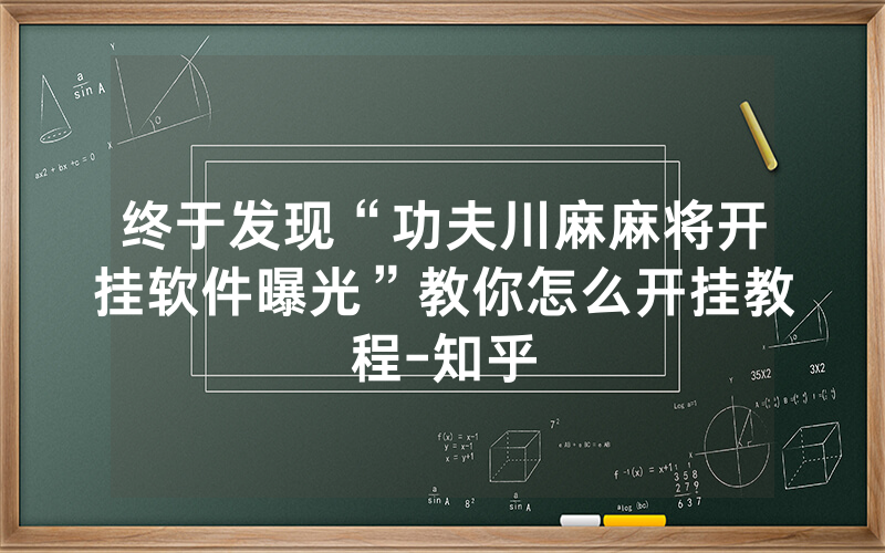 终于发现“功夫川麻麻将开挂软件曝光”教你怎么开挂教程-知乎