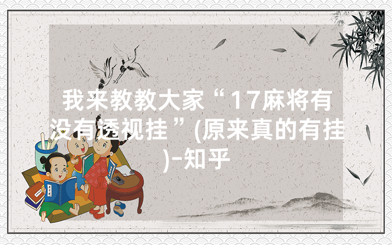 我来教教大家“17麻将有没有透视挂”(原来真的有挂)-知乎