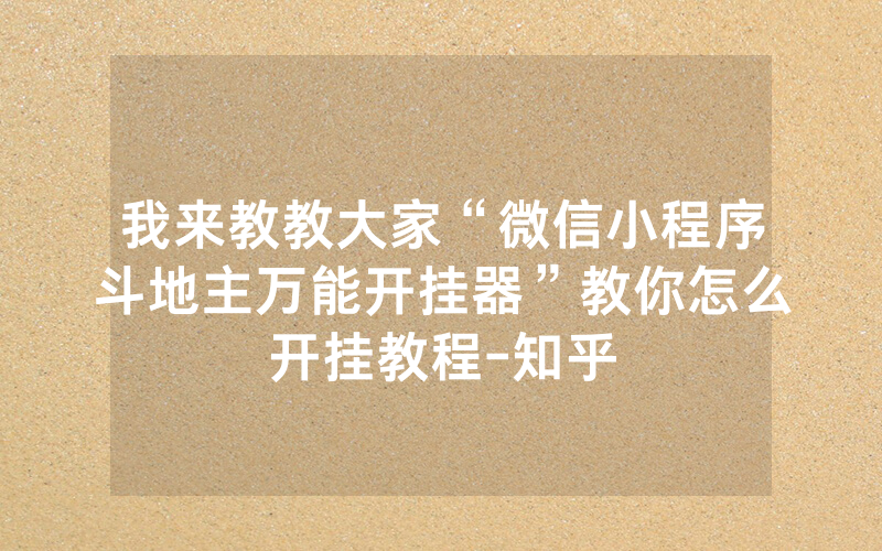 我来教教大家“微信小程序斗地主万能开挂器”教你怎么开挂教程-知乎
