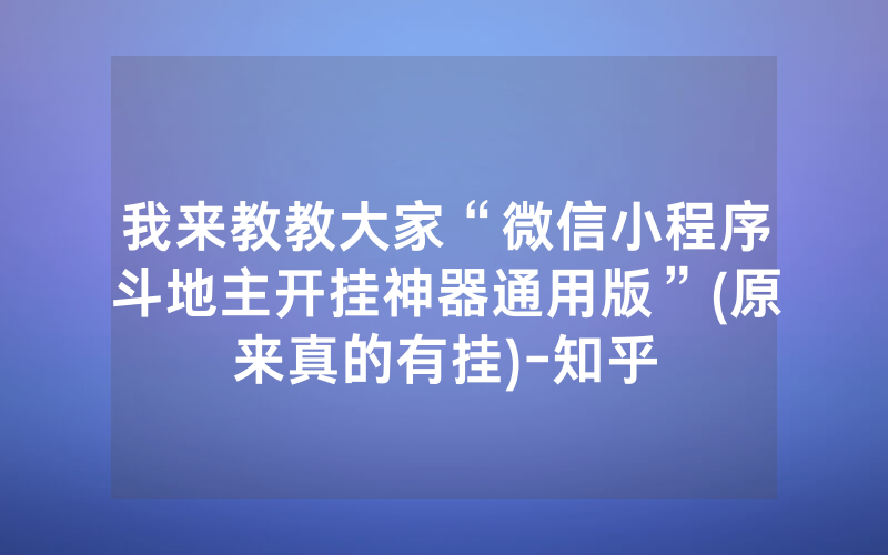 我来教教大家“微信小程序斗地主开挂神器通用版”(原来真的有挂)-知乎
