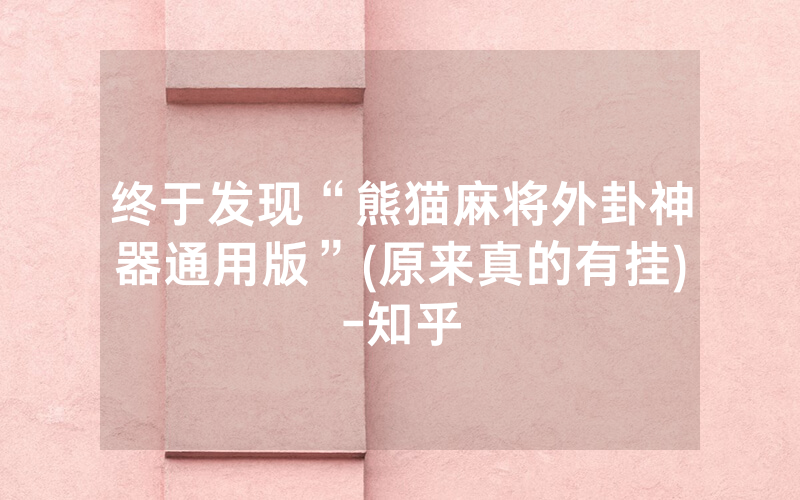 终于发现“熊猫麻将外卦神器通用版”(原来真的有挂)-知乎