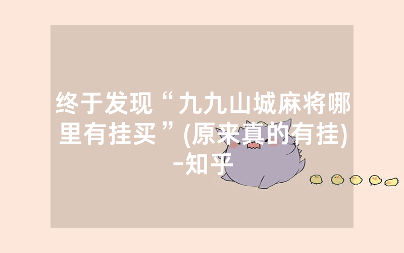 终于发现“九九山城麻将哪里有挂买”(原来真的有挂)-知乎