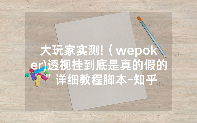 大玩家实测!（wepoker)透视挂到底是真的假的”详细教程脚本-知乎