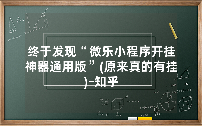 终于发现“微乐小程序开挂神器通用版”(原来真的有挂)-知乎