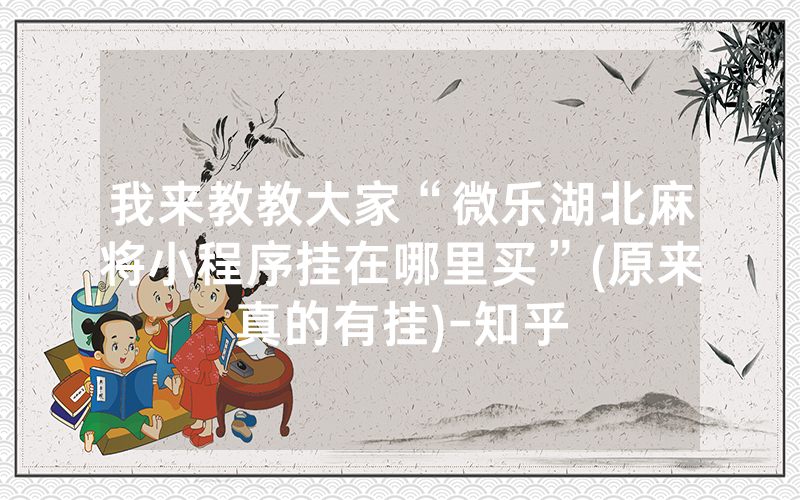 我来教教大家“微乐湖北麻将小程序挂在哪里买”(原来真的有挂)-知乎