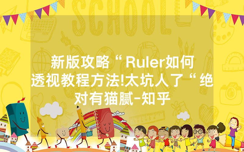 新版攻略“Ruler如何透视教程方法!太坑人了“绝对有猫腻-知乎