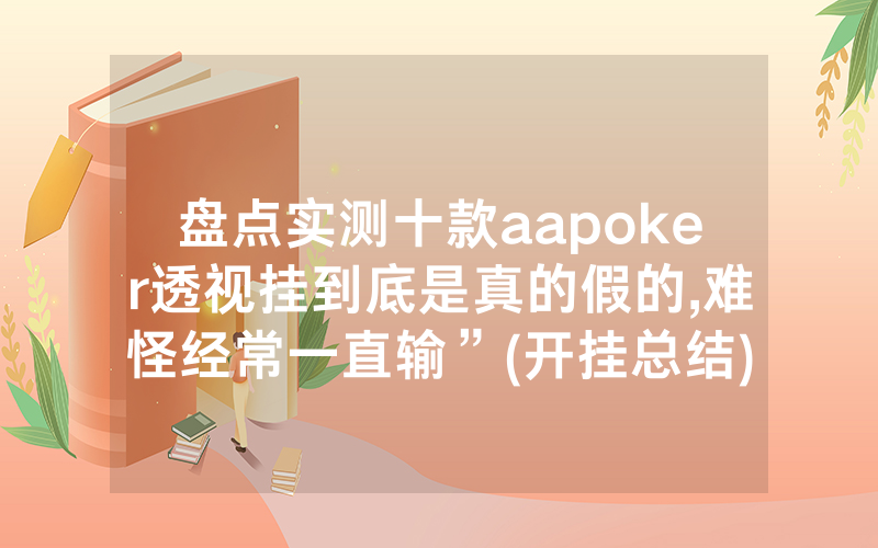 盘点实测十款aapoker透视挂到底是真的假的,难怪经常一直输”(开挂总结)