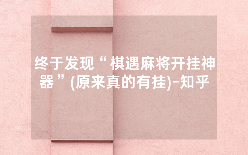 终于发现“棋遇麻将开挂神器”(原来真的有挂)-知乎