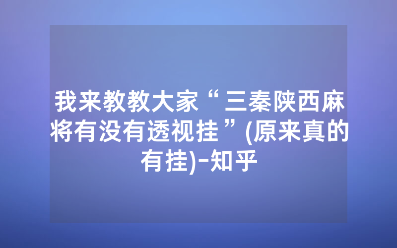 我来教教大家“三秦陕西麻将有没有透视挂”(原来真的有挂)-知乎