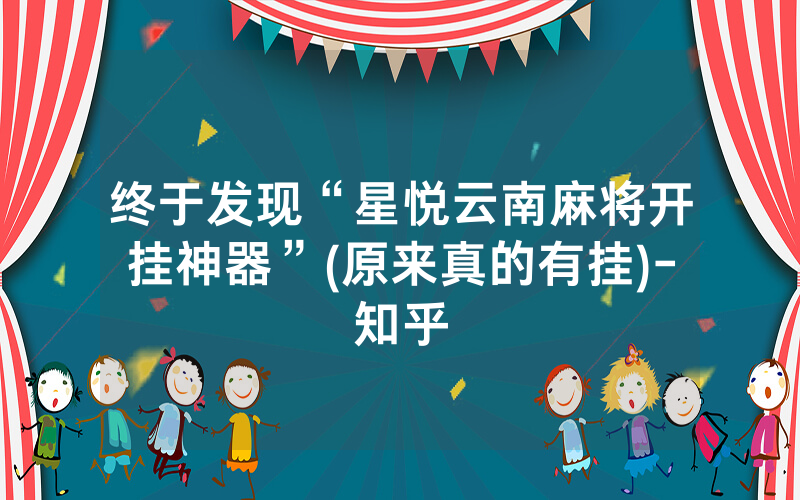 终于发现“星悦云南麻将开挂神器”(原来真的有挂)-知乎