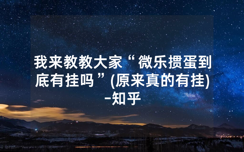 我来教教大家“微乐掼蛋到底有挂吗”(原来真的有挂)-知乎