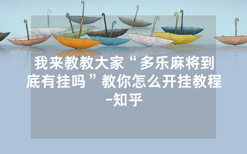 我来教教大家“多乐麻将到底有挂吗”教你怎么开挂教程-知乎
