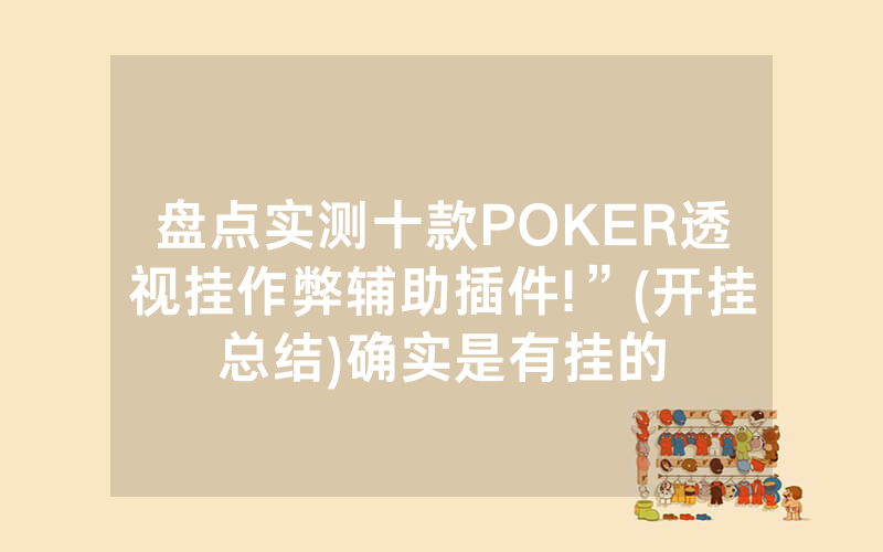 盘点实测十款POKER透视挂作弊辅助插件!”(开挂总结)确实是有挂的