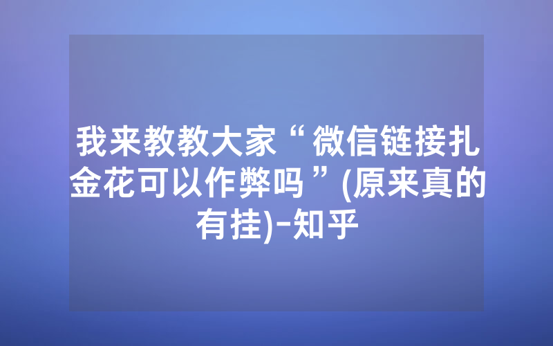 我来教教大家“微信链接扎金花可以作弊吗”(原来真的有挂)-知乎