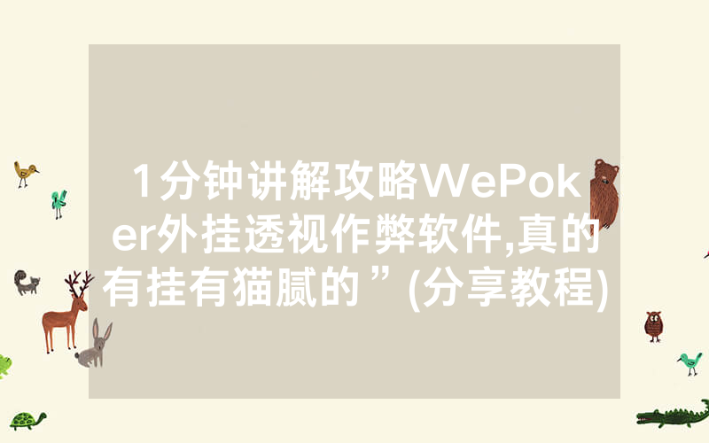 1分钟讲解攻略WePoker外挂透视作弊软件,真的有挂有猫腻的”(分享教程)