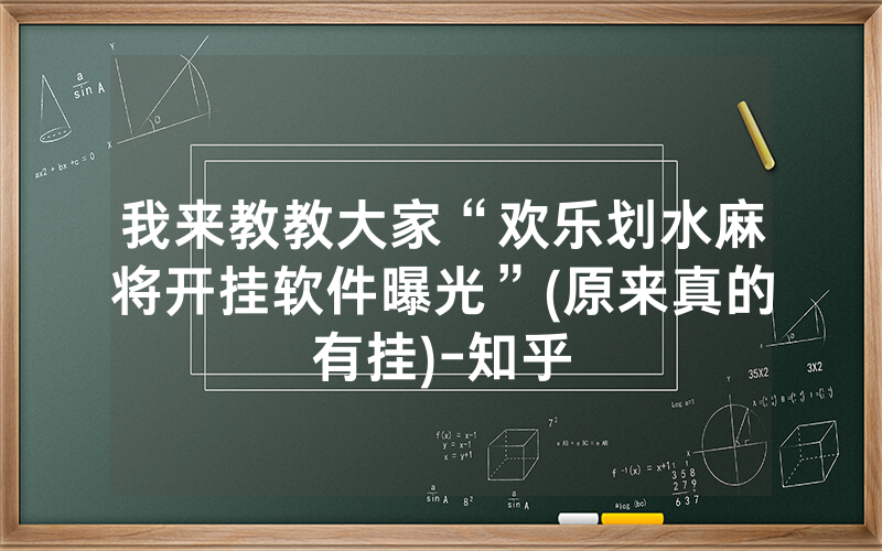 我来教教大家“欢乐划水麻将开挂软件曝光”(原来真的有挂)-知乎