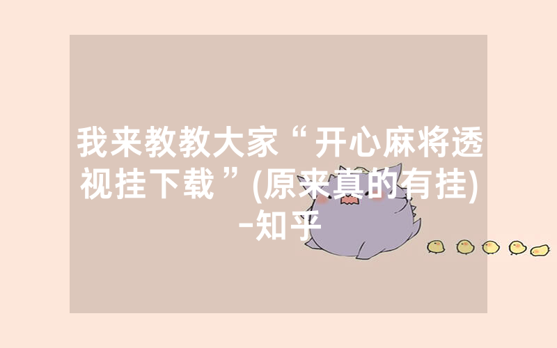 我来教教大家“开心麻将透视挂下载”(原来真的有挂)-知乎
