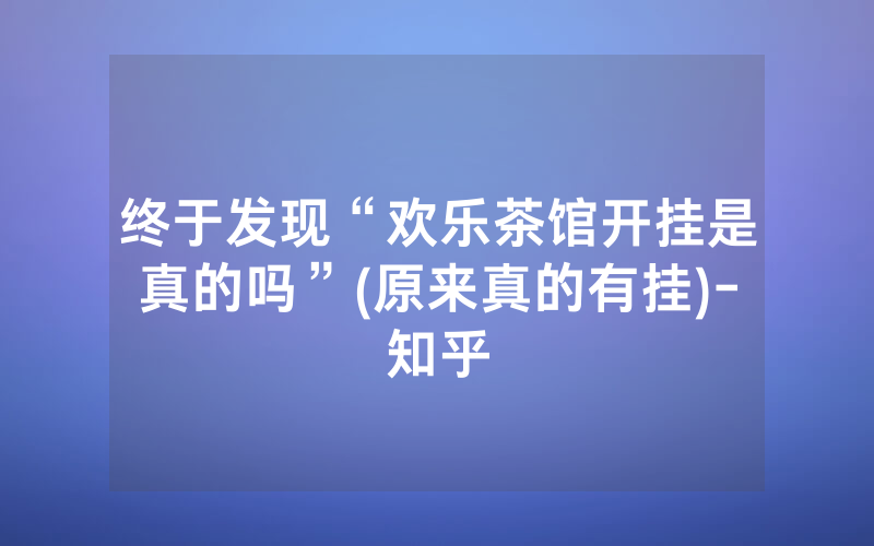 终于发现“欢乐茶馆开挂是真的吗”(原来真的有挂)-知乎