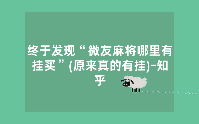 终于发现“微友麻将哪里有挂买”(原来真的有挂)-知乎