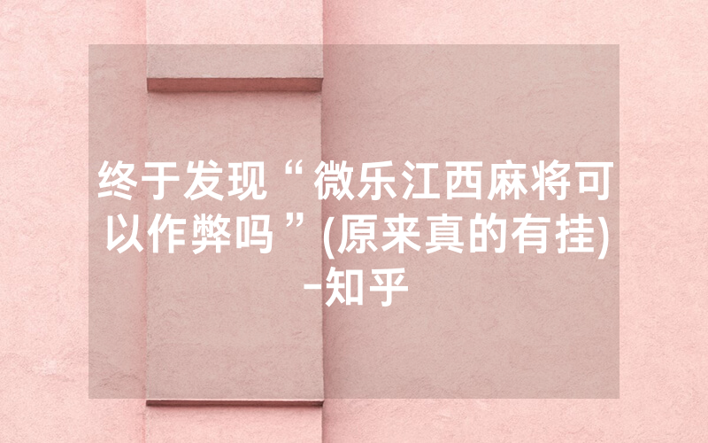 终于发现“微乐江西麻将可以作弊吗”(原来真的有挂)-知乎