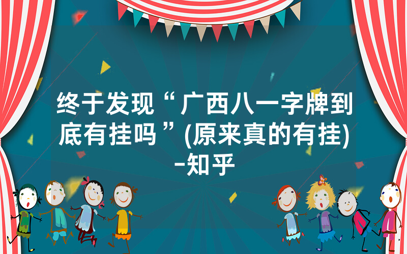 终于发现“广西八一字牌到底有挂吗”(原来真的有挂)-知乎
