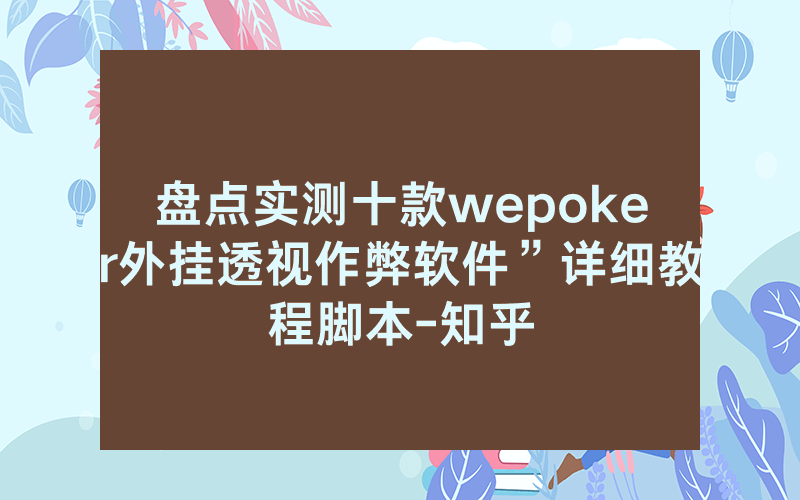 盘点实测十款wepoker外挂透视作弊软件”详细教程脚本-知乎