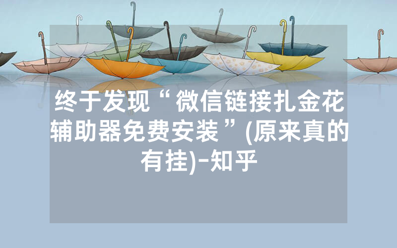 终于发现“微信链接扎金花辅助器免费安装”(原来真的有挂)-知乎