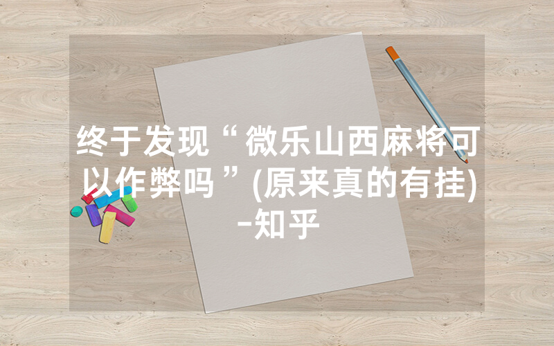 终于发现“微乐山西麻将可以作弊吗”(原来真的有挂)-知乎