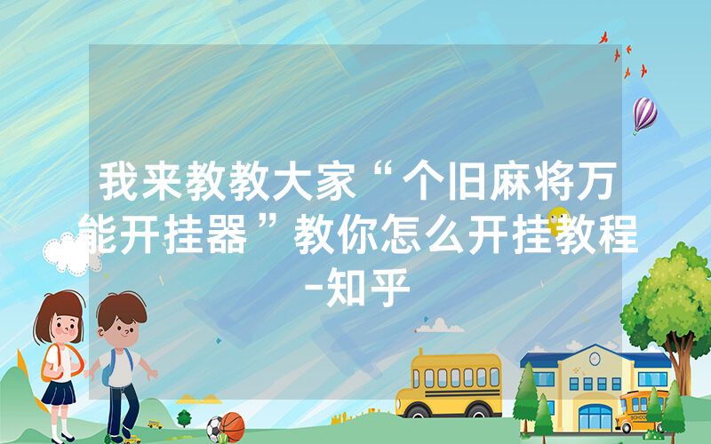 我来教教大家“个旧麻将万能开挂器”教你怎么开挂教程-知乎