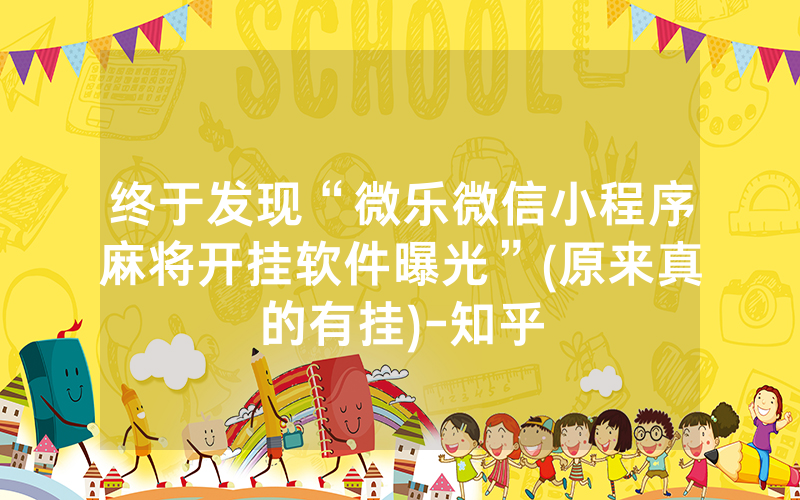 终于发现“微乐微信小程序麻将开挂软件曝光”(原来真的有挂)-知乎