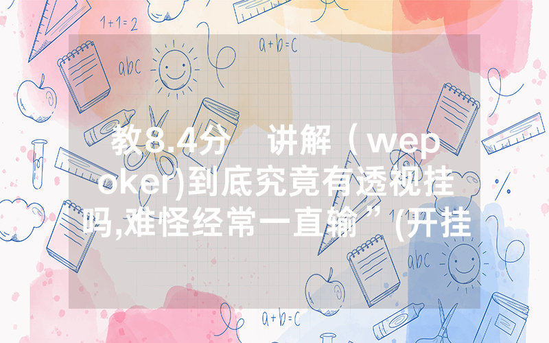 教8.4分鐘讲解（wepoker)到底究竟有透视挂吗,难怪经常一直输”(开挂总结)