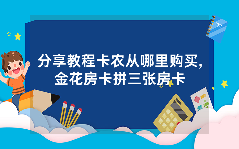 分享教程卡农从哪里购买,金花房卡拼三张房卡
