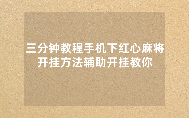 三分钟教程手机下红心麻将开挂方法辅助开挂教你