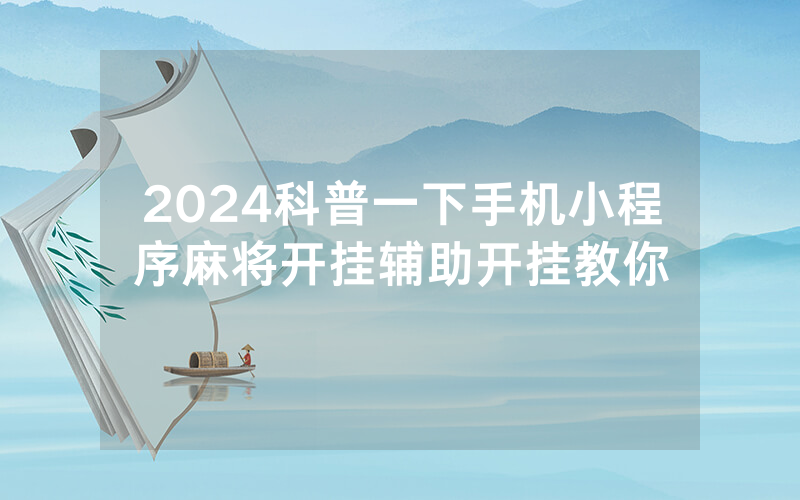 2024科普一下手机小程序麻将开挂辅助开挂教你