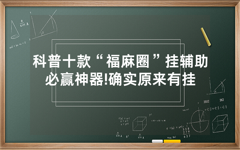 科普十款“福麻圈”挂辅助必赢神器!确实原来有挂