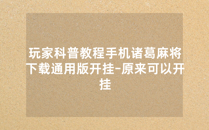 玩家科普教程手机诸葛麻将下载通用版开挂-原来可以开挂
