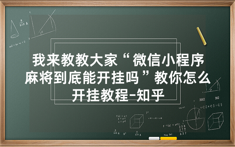 我来教教大家“微信小程序麻将到底能开挂吗”教你怎么开挂教程-知乎