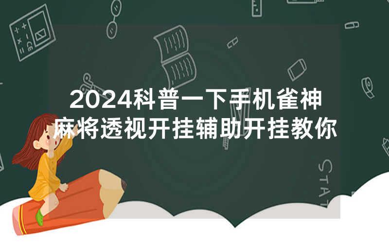 2024科普一下手机雀神麻将透视开挂辅助开挂教你