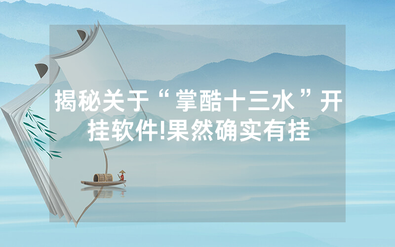 揭秘关于“掌酷十三水”开挂软件!果然确实有挂